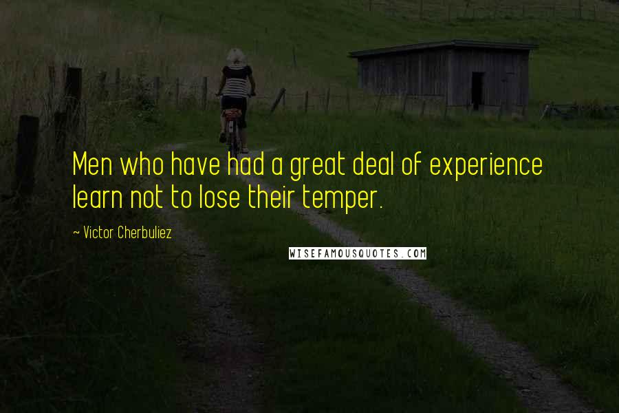 Victor Cherbuliez Quotes: Men who have had a great deal of experience learn not to lose their temper.