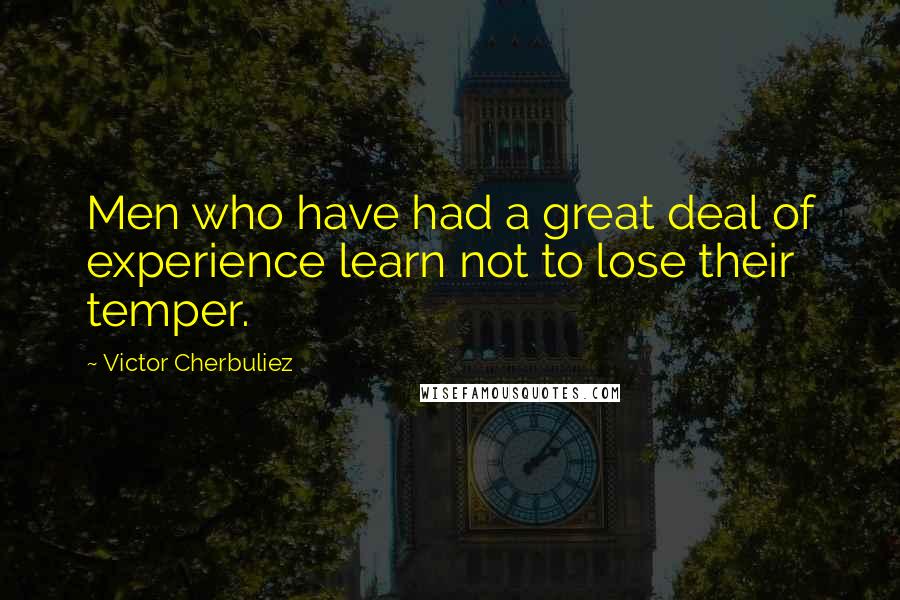 Victor Cherbuliez Quotes: Men who have had a great deal of experience learn not to lose their temper.