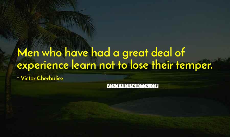 Victor Cherbuliez Quotes: Men who have had a great deal of experience learn not to lose their temper.