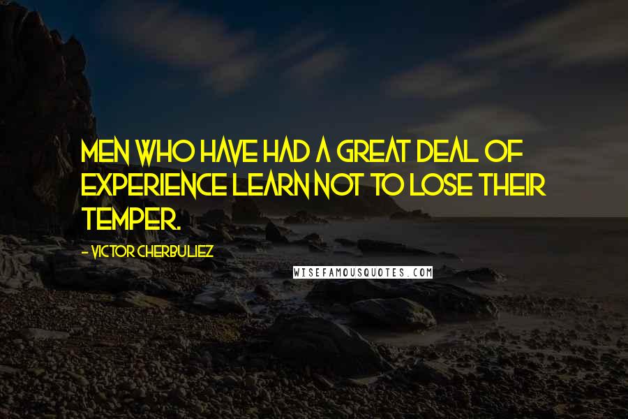 Victor Cherbuliez Quotes: Men who have had a great deal of experience learn not to lose their temper.