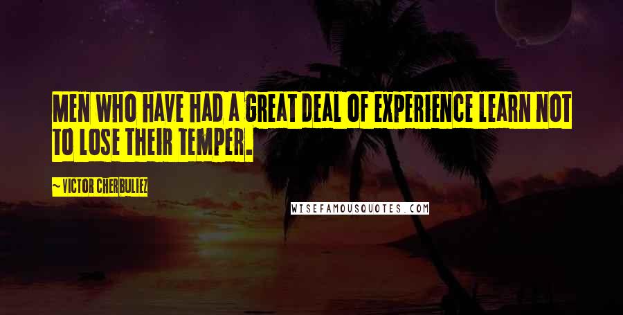 Victor Cherbuliez Quotes: Men who have had a great deal of experience learn not to lose their temper.