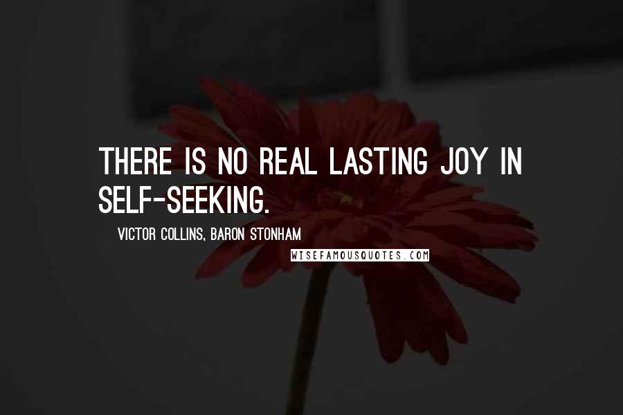Victor Collins, Baron Stonham Quotes: There is no real lasting joy in self-seeking.