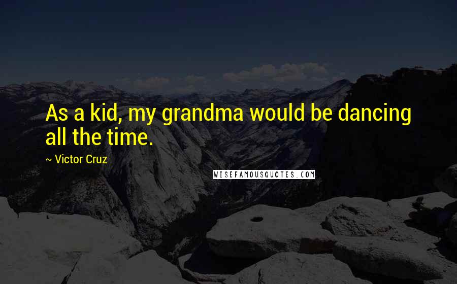 Victor Cruz Quotes: As a kid, my grandma would be dancing all the time.