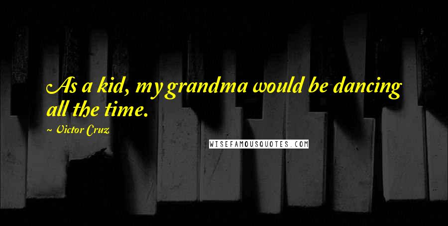 Victor Cruz Quotes: As a kid, my grandma would be dancing all the time.