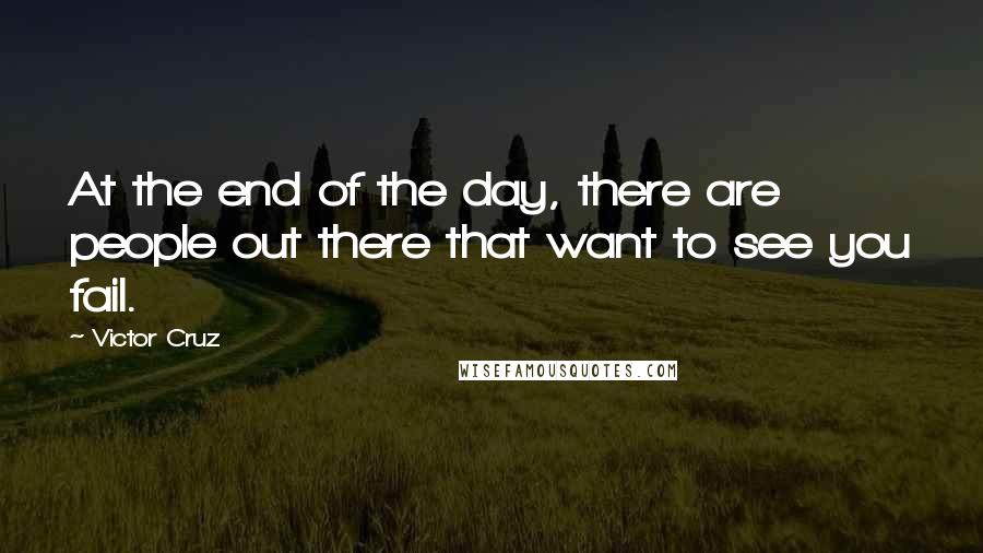 Victor Cruz Quotes: At the end of the day, there are people out there that want to see you fail.