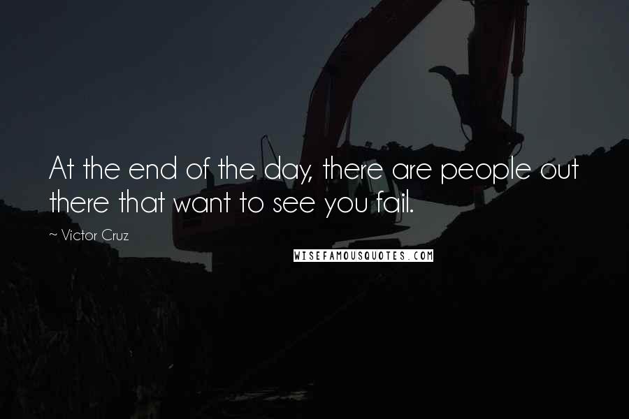 Victor Cruz Quotes: At the end of the day, there are people out there that want to see you fail.