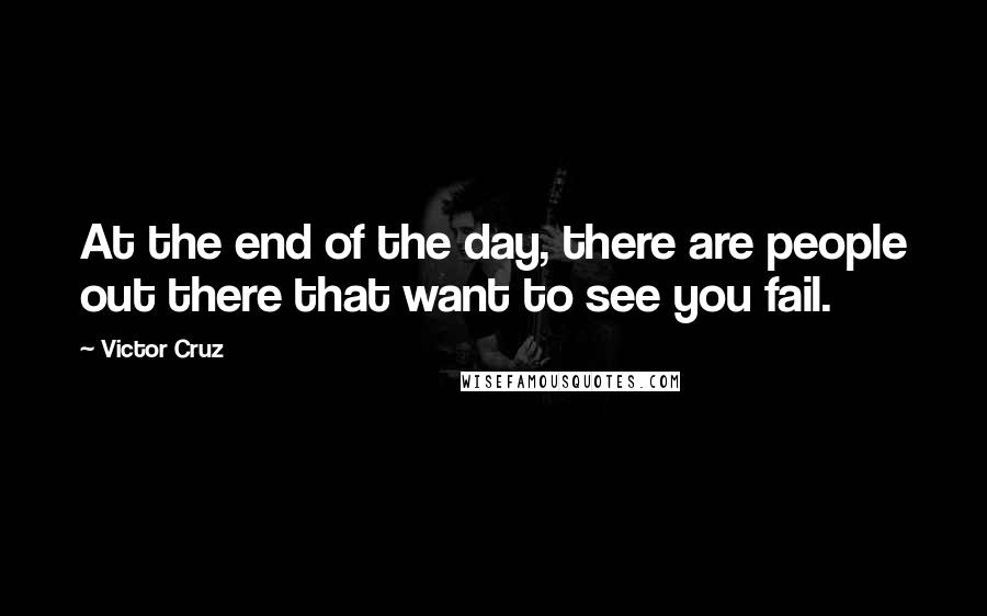 Victor Cruz Quotes: At the end of the day, there are people out there that want to see you fail.