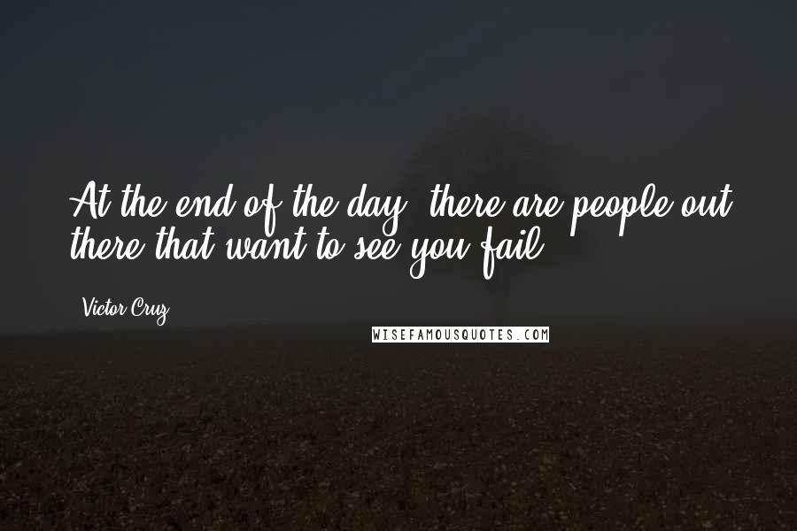 Victor Cruz Quotes: At the end of the day, there are people out there that want to see you fail.