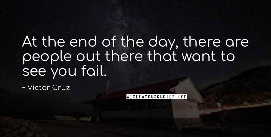 Victor Cruz Quotes: At the end of the day, there are people out there that want to see you fail.