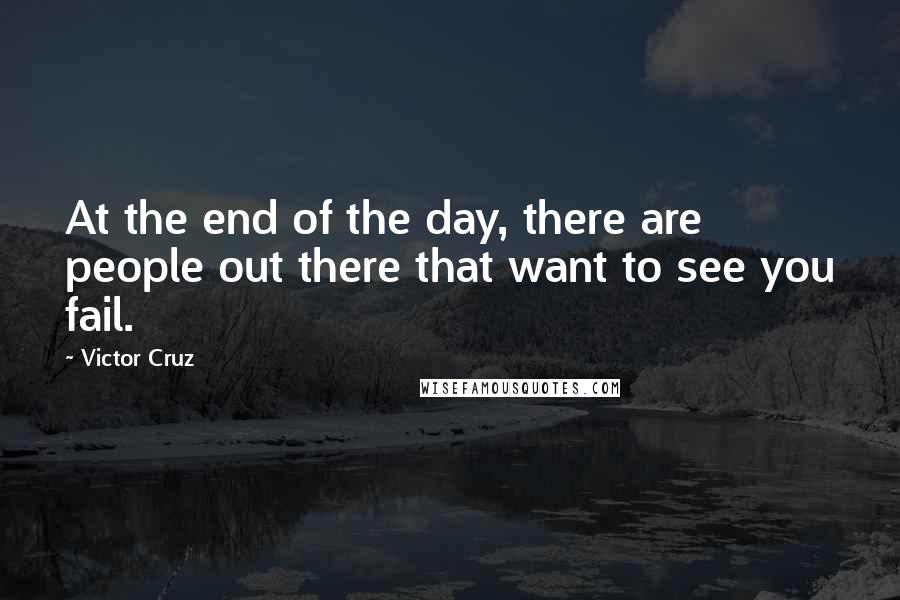 Victor Cruz Quotes: At the end of the day, there are people out there that want to see you fail.