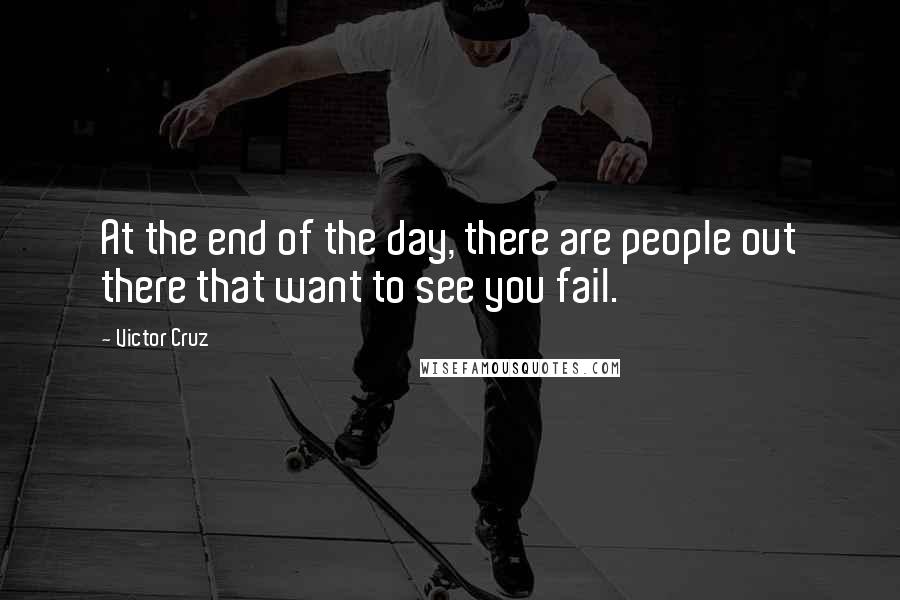 Victor Cruz Quotes: At the end of the day, there are people out there that want to see you fail.