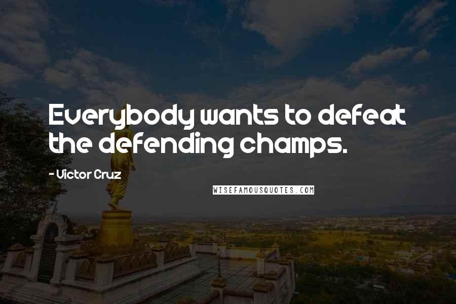 Victor Cruz Quotes: Everybody wants to defeat the defending champs.