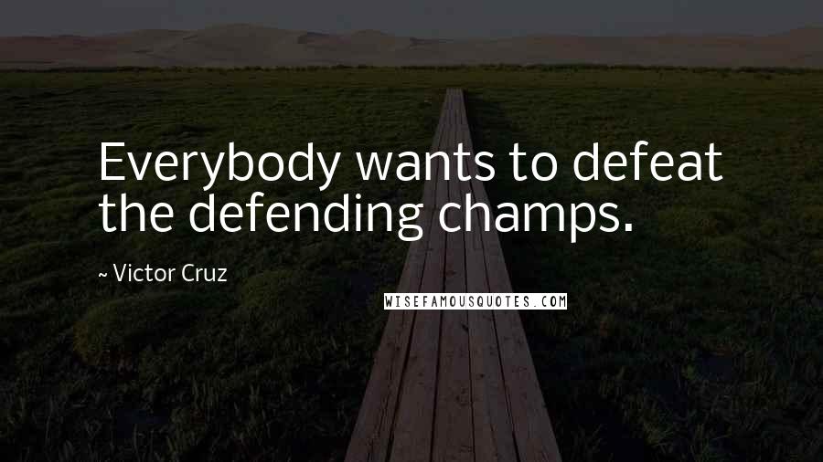 Victor Cruz Quotes: Everybody wants to defeat the defending champs.