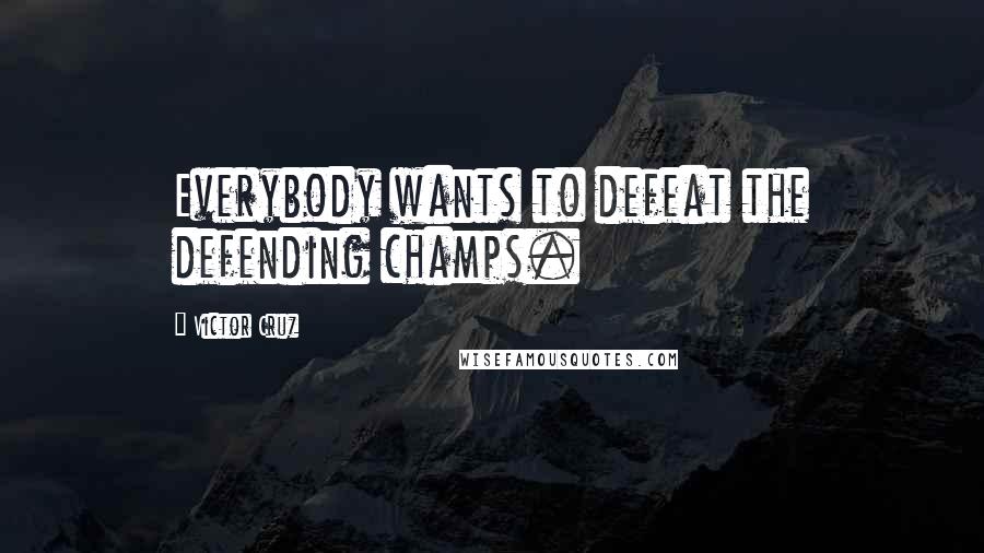 Victor Cruz Quotes: Everybody wants to defeat the defending champs.