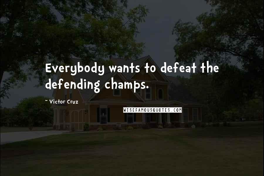 Victor Cruz Quotes: Everybody wants to defeat the defending champs.