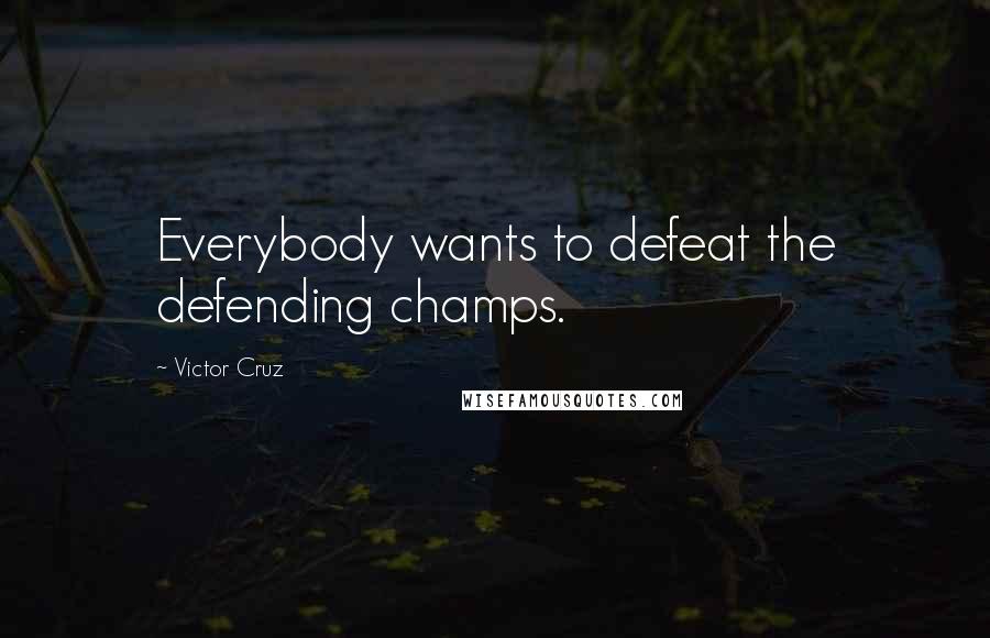 Victor Cruz Quotes: Everybody wants to defeat the defending champs.