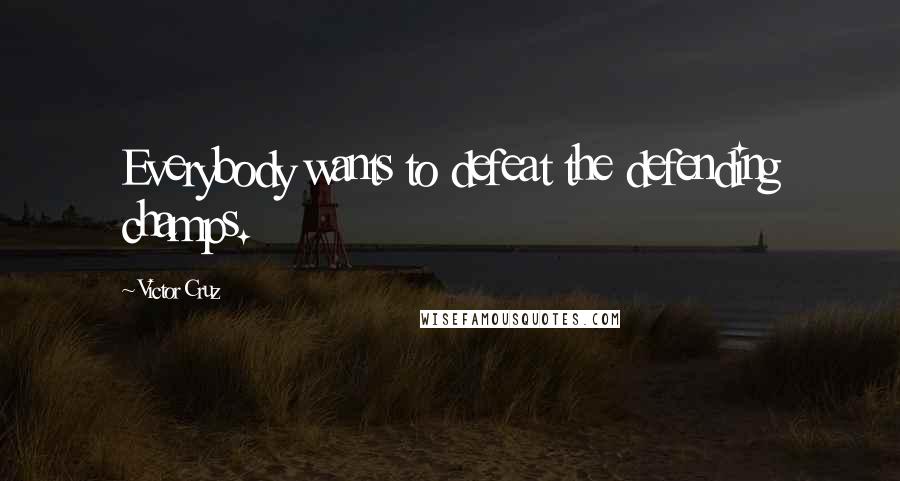 Victor Cruz Quotes: Everybody wants to defeat the defending champs.