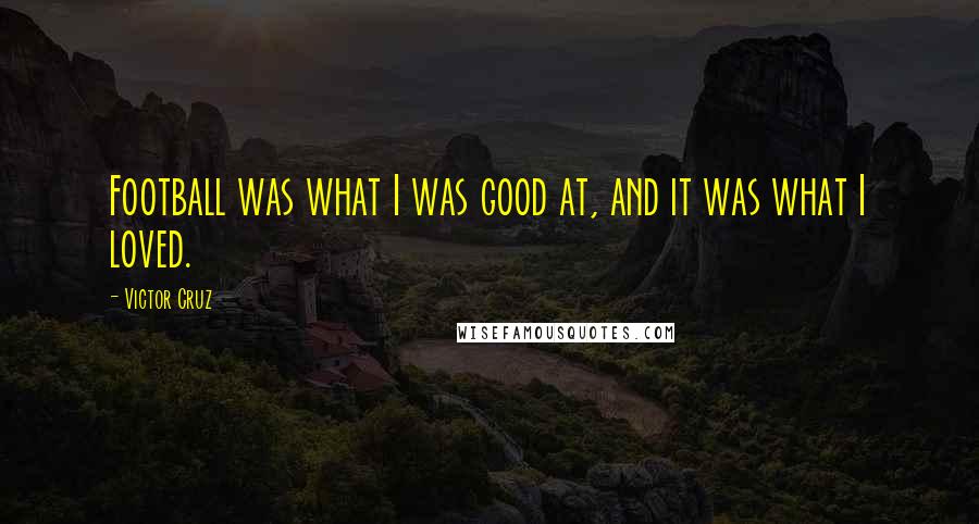 Victor Cruz Quotes: Football was what I was good at, and it was what I loved.