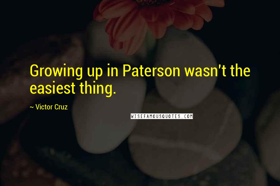 Victor Cruz Quotes: Growing up in Paterson wasn't the easiest thing.