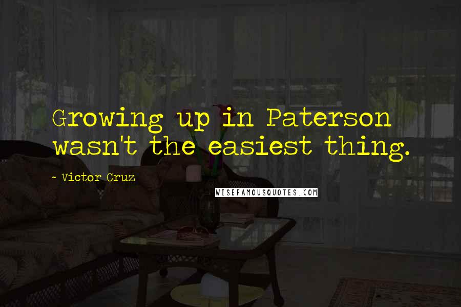 Victor Cruz Quotes: Growing up in Paterson wasn't the easiest thing.