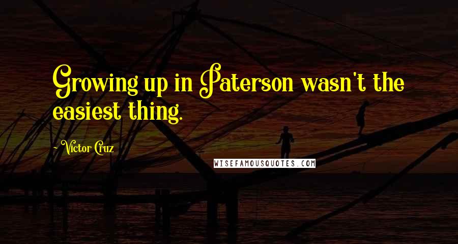 Victor Cruz Quotes: Growing up in Paterson wasn't the easiest thing.