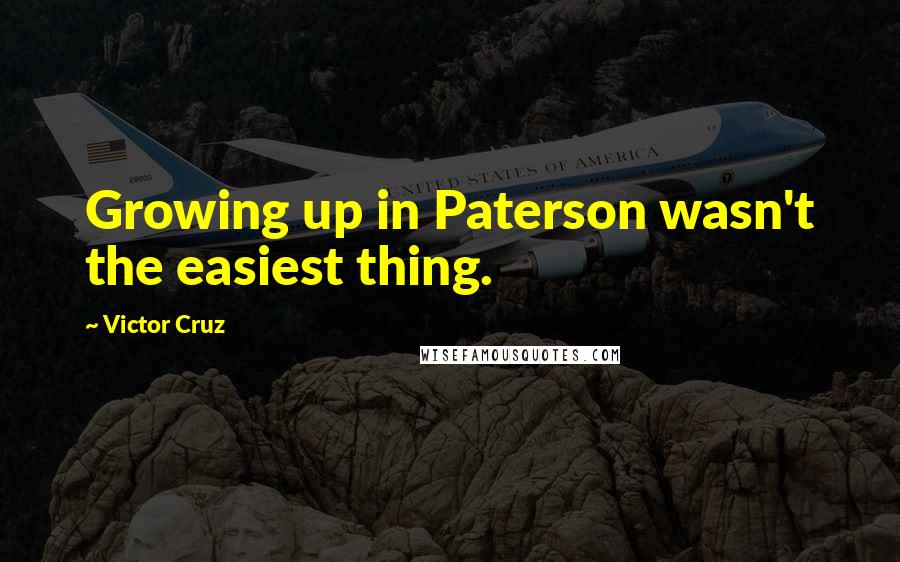Victor Cruz Quotes: Growing up in Paterson wasn't the easiest thing.