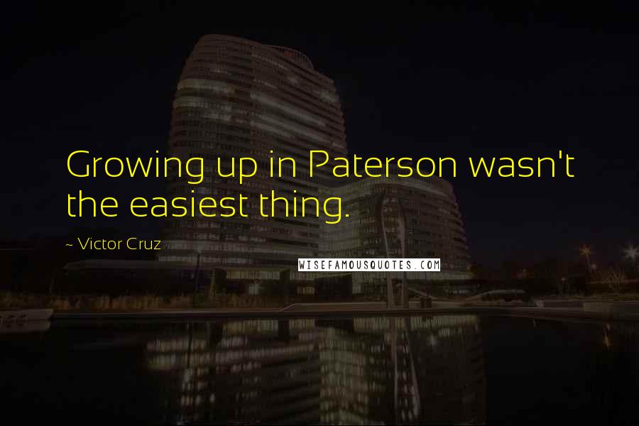 Victor Cruz Quotes: Growing up in Paterson wasn't the easiest thing.