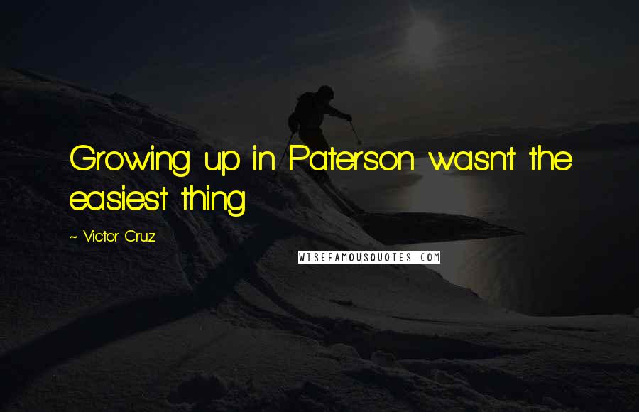 Victor Cruz Quotes: Growing up in Paterson wasn't the easiest thing.