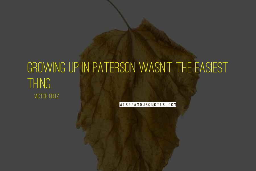 Victor Cruz Quotes: Growing up in Paterson wasn't the easiest thing.