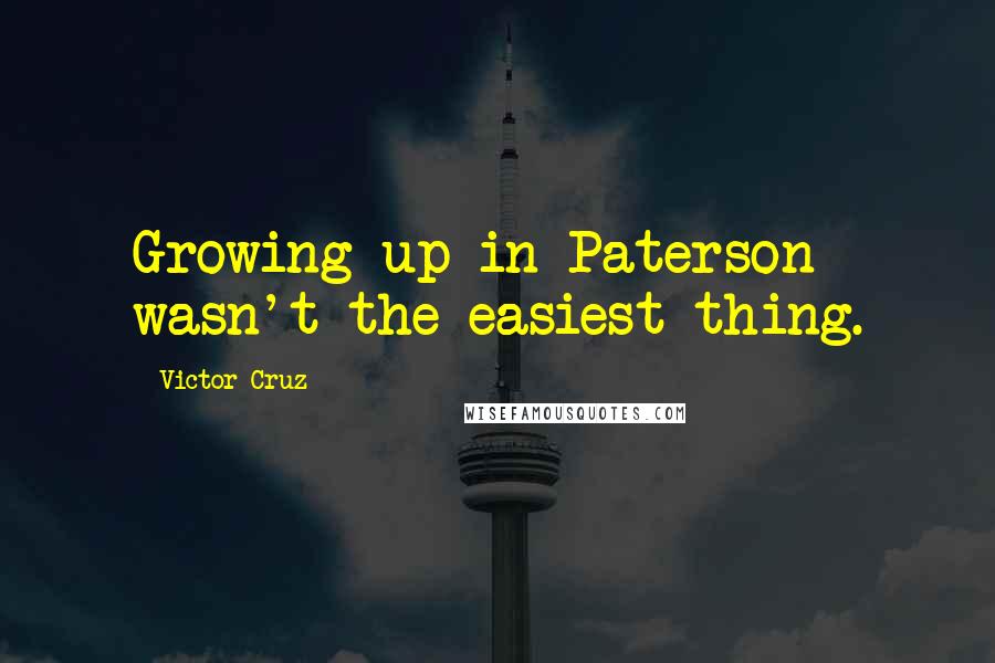 Victor Cruz Quotes: Growing up in Paterson wasn't the easiest thing.