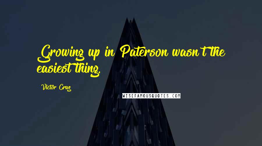Victor Cruz Quotes: Growing up in Paterson wasn't the easiest thing.