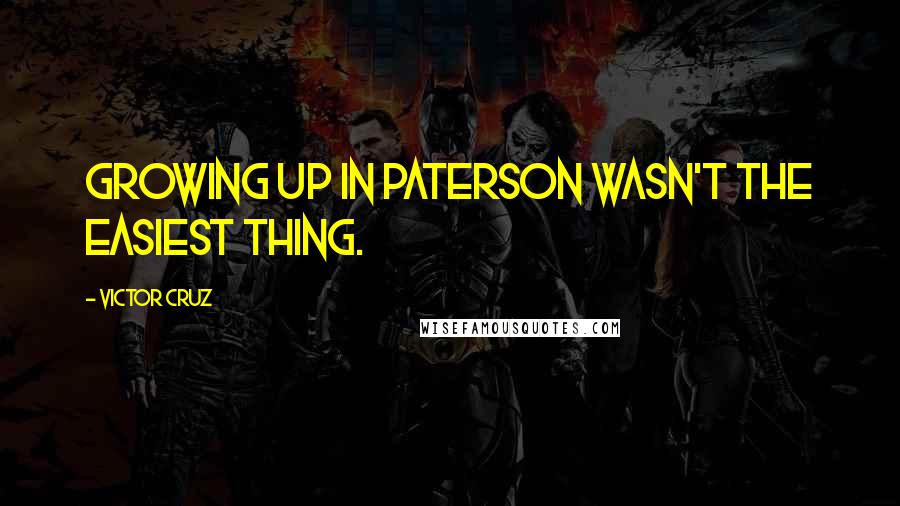 Victor Cruz Quotes: Growing up in Paterson wasn't the easiest thing.