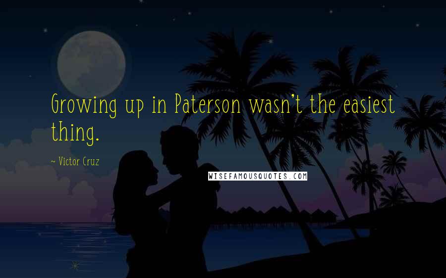 Victor Cruz Quotes: Growing up in Paterson wasn't the easiest thing.