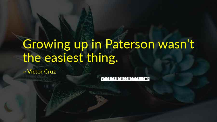 Victor Cruz Quotes: Growing up in Paterson wasn't the easiest thing.