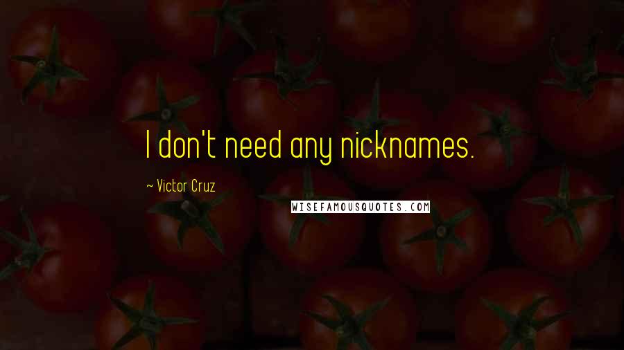 Victor Cruz Quotes: I don't need any nicknames.