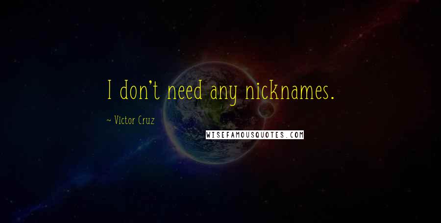 Victor Cruz Quotes: I don't need any nicknames.