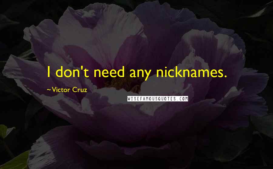 Victor Cruz Quotes: I don't need any nicknames.