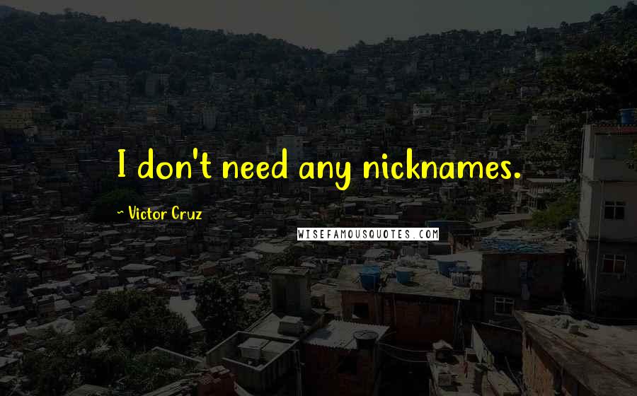 Victor Cruz Quotes: I don't need any nicknames.