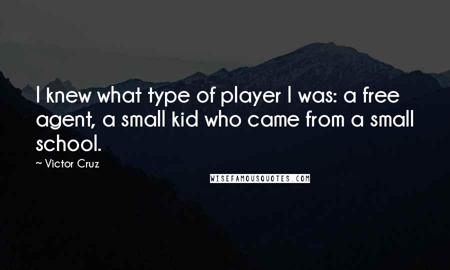 Victor Cruz Quotes: I knew what type of player I was: a free agent, a small kid who came from a small school.