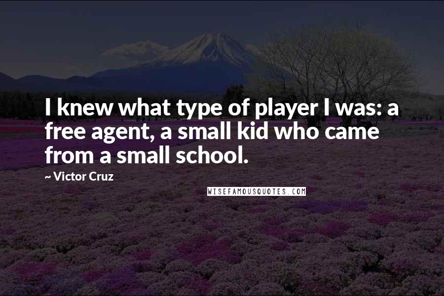 Victor Cruz Quotes: I knew what type of player I was: a free agent, a small kid who came from a small school.