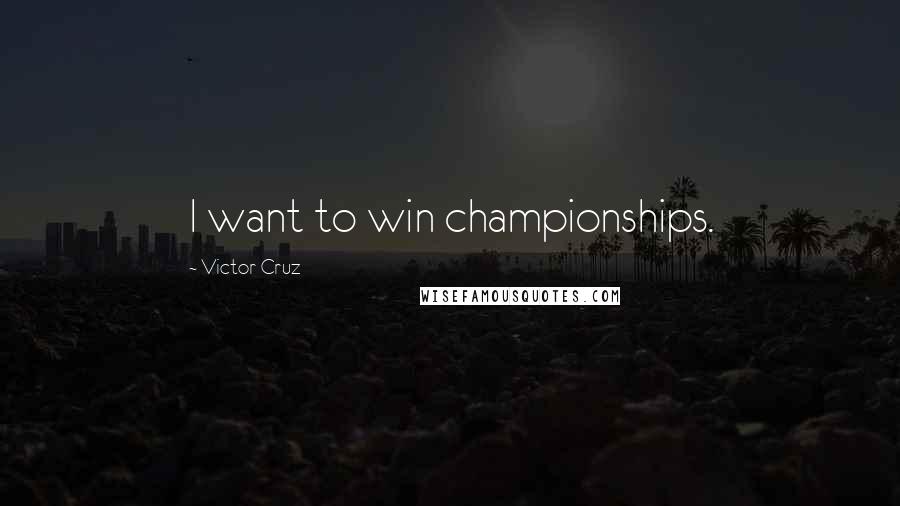 Victor Cruz Quotes: I want to win championships.