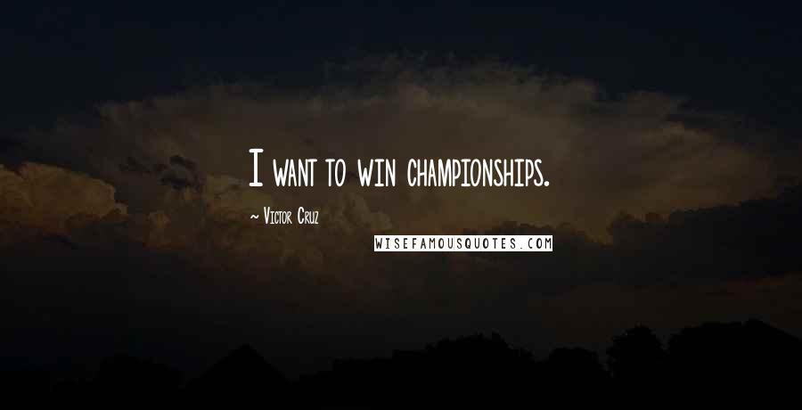 Victor Cruz Quotes: I want to win championships.