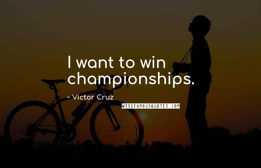 Victor Cruz Quotes: I want to win championships.