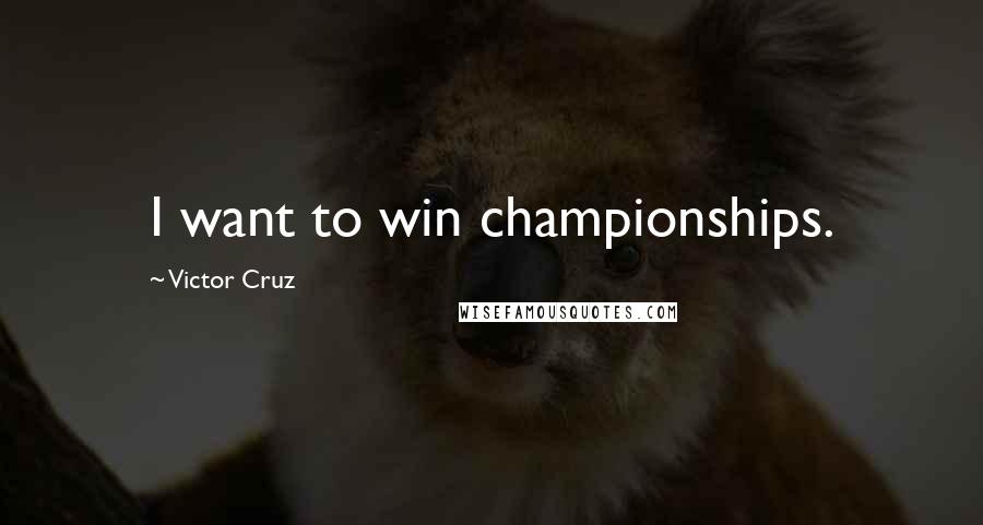 Victor Cruz Quotes: I want to win championships.