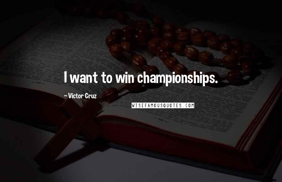 Victor Cruz Quotes: I want to win championships.