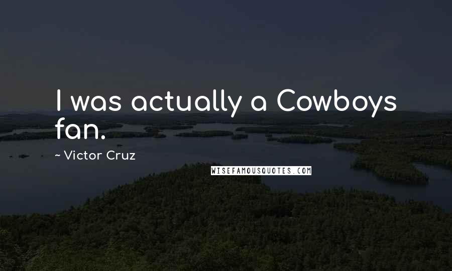 Victor Cruz Quotes: I was actually a Cowboys fan.