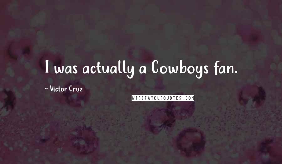 Victor Cruz Quotes: I was actually a Cowboys fan.