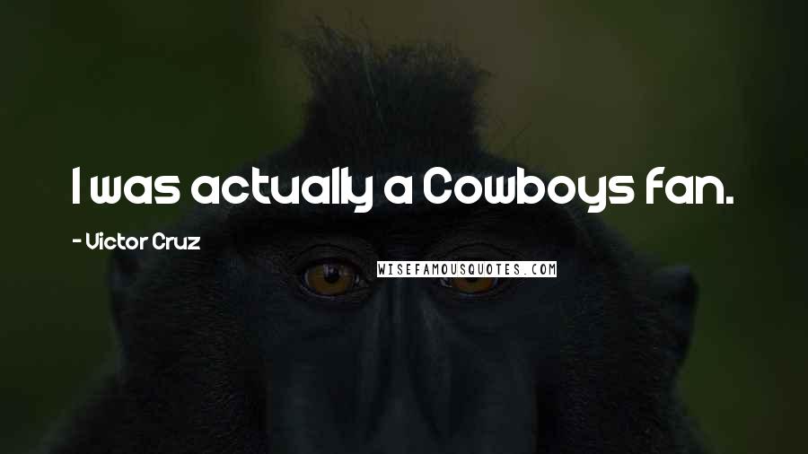 Victor Cruz Quotes: I was actually a Cowboys fan.