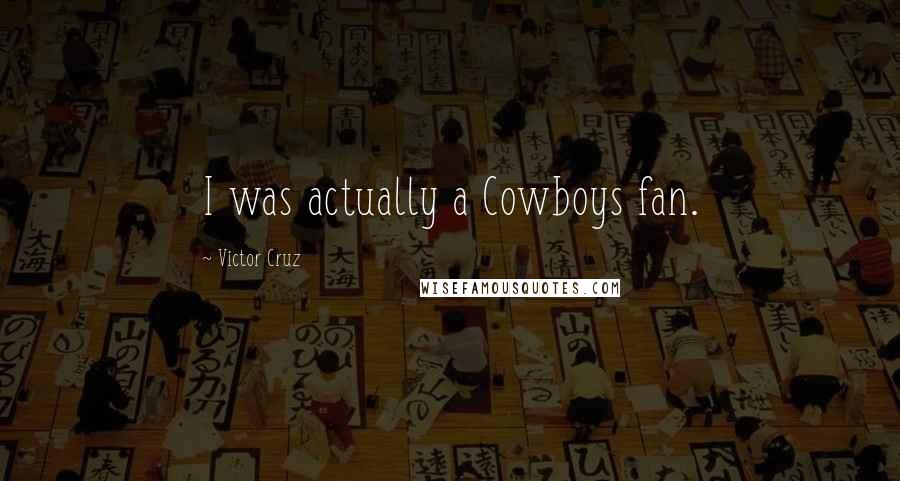 Victor Cruz Quotes: I was actually a Cowboys fan.