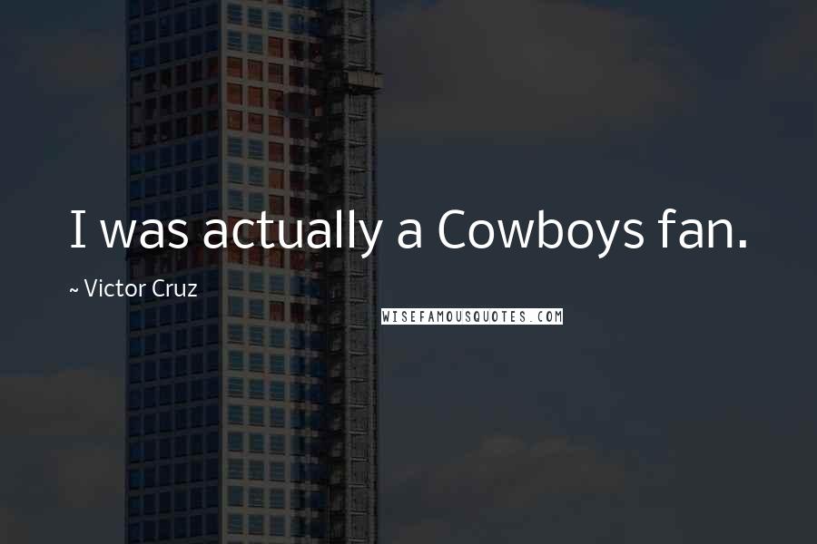 Victor Cruz Quotes: I was actually a Cowboys fan.